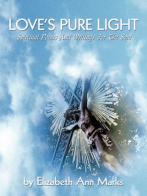 Love’s Pure Light: Spiritual Poems and Writings for the Soul