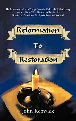 Reformation to Restoration: The Restoration Ideal in Europe from the 16th to the 19th Century and the Rise of New Testament Churches in Britain an