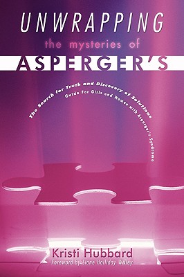 Unwrapping the Mysteries of Asperger’s: The Search for Truth and Discovery of Solutions - Guide for Girls and Women With Asperg