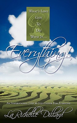 What’s Love Got to Do With Everything: An Inspirational Step by Step Guide for Everyone