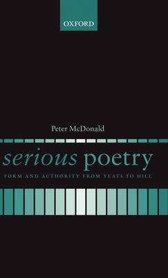 Serious Poetry: Form and Authority from Yeats to Hill