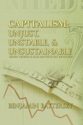 Capitalism: Unjust, Unstable, & Unsustainable: Henry George and Jean Baptiste Say Revisited
