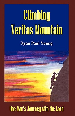 Climbing Veritas Mountain: One Man’s Journey with the Lord