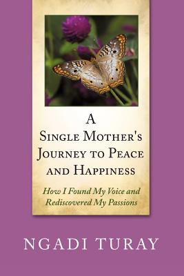 A Single Mother’s Journey to Peace and Happiness: How I Found My Voice and Rediscovered My Passions