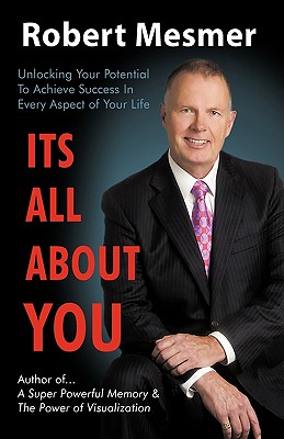 It’s All About You: Unlocking Your Potential to Achieve Success in Every Aspect of Your Life