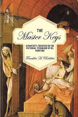 The Master Keys: A Painter’s Treatise on the Pictorial Technique of Oil Painting