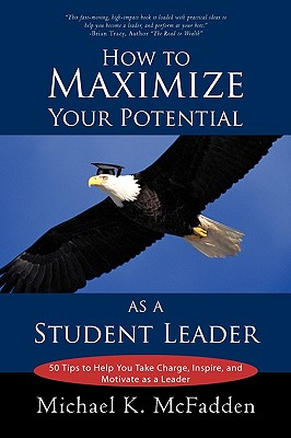 How to Maximize Your Potential as a Student Leader: 50 Tips to Help You Take Charge, Inspire, and Motivate as a Leader