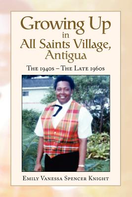 Growing Up in All Saints Village Antigua: The 1940s the Late 1960s