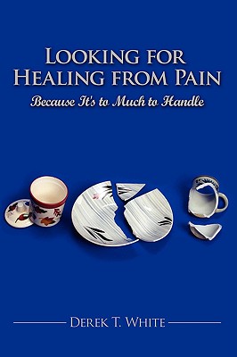 Looking for Healing from Pain: Because It’s to Much to Handle