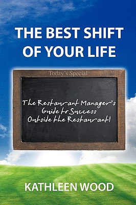 The Best Shift of Your Life: The Restaurant Manager’s Guide to Success Outside the Restaurant!