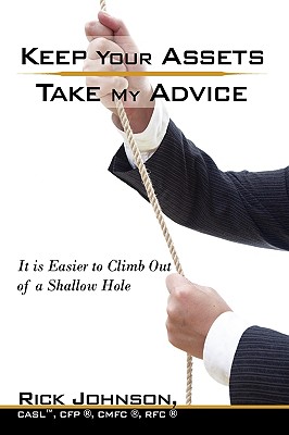 Keep Your Assets. Take My Advice.: It Is Easier to Climb Out of a Shallow Hole