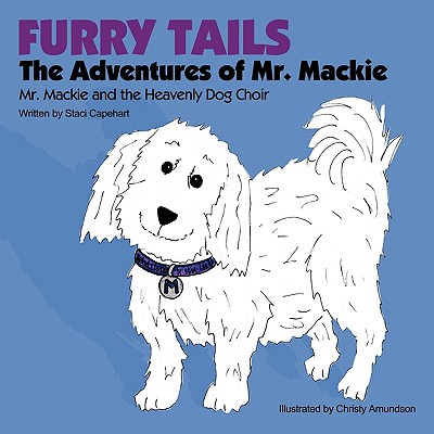 Furry Tails: the Adventures of Mr. Mackie: Mr. Mackie and the Heavenly Dog Choir