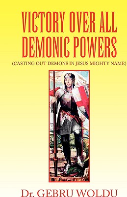 Victory over All Demonic Powers: Casting Out Demons in Jesus Mighty Name