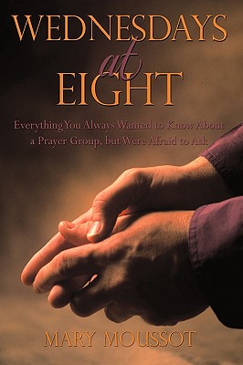 Wednesdays at Eight: Everything You Always Wanted to Know about a Prayer Group, But Were Afraid to Ask