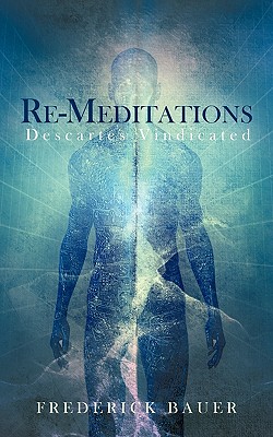 Re-Meditations: Descartes Vindicated