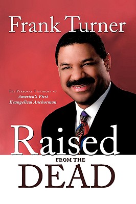 Raised from the Dead: The Personal Testimony of America’s First Evangelical Anchorman