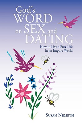 God’s Word on Sex and Dating: How to Live a Pure Life in an Impure World