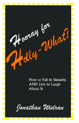 Hooray for Holly-What: How to Fail in Showbiz and Live to Laugh About It