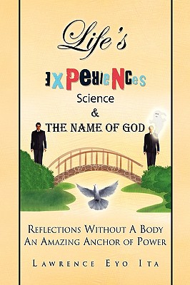 Life’s Experiences, Science & the Name of God: Reflections Without a Body an Amazing Anchor of Power