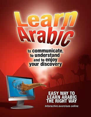 Learn Arabic to Communicate, to Understand and to Enjoy Your Discovery: To Communicate, to Understand and to Enjoy Your Discover