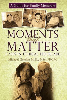 Moments That Matter: Cases in Ethical Eldercare: A Guide for Family Members