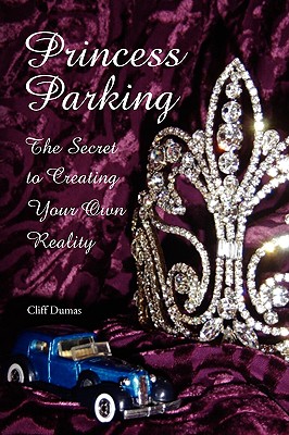 Princess Parking: The Secret to Creating Your Own Reality