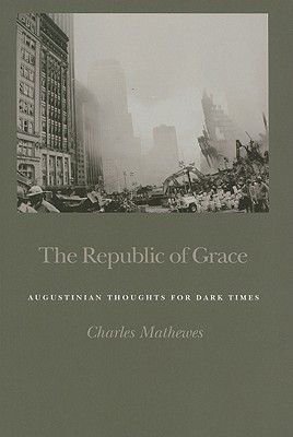 The Republic of Grace: Augustinian Thoughts for Dark Times