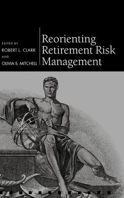 Reorienting Retirement Risk Management