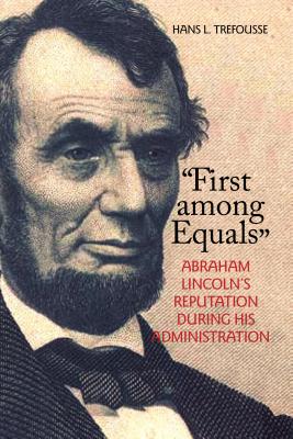 First Among Equals: Abraham Lincoln’s Reputation During His Administration