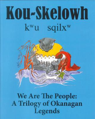 Kou-Skelowh/We Are the People: A Trilogy of Okanagan Legends