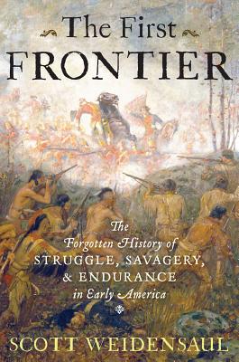 The First Frontier: The Forgotten History of Struggle, Savagery, and Endurance in Early America