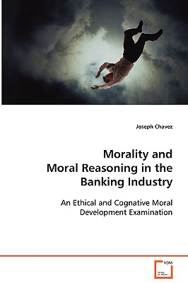 Morality and Moral Reasoning in the Banking Industry: An Ethical and Cognitive Moral Development Examination