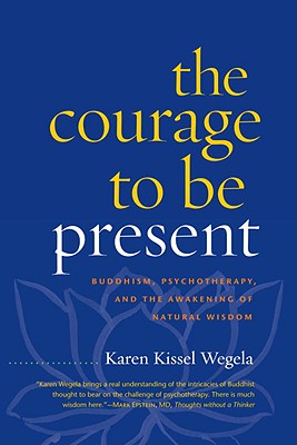 The Courage to Be Present: Buddhism, Psychotherapy, and the Awakening of Natural Wisdom