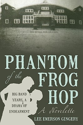 Phantom of the Frog Hop: A Novelette. Big Band Years, a Drama of Endearment