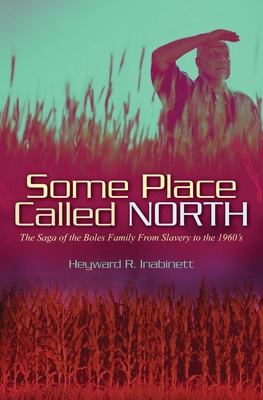 Some Place Called North: The Saga of the Boles Family from Slavery to the 1960’s