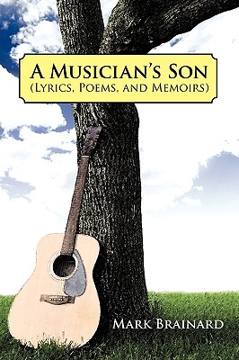 A Musician’s Son: (Lyrics, Poems, and Memoirs)