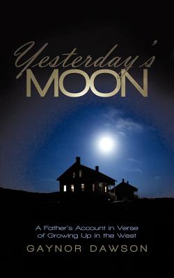 Yesterday’s Moon: A Father’s Account in Verse of Growing Up in the West