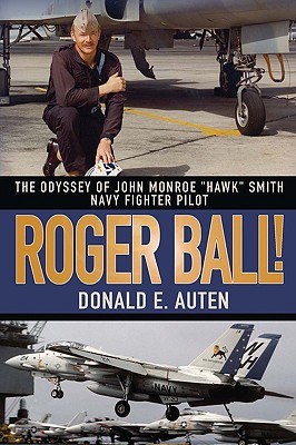 Roger Ball!: The Odyssey of John Monroe Hawk Smith, Navy Fighter Pilot