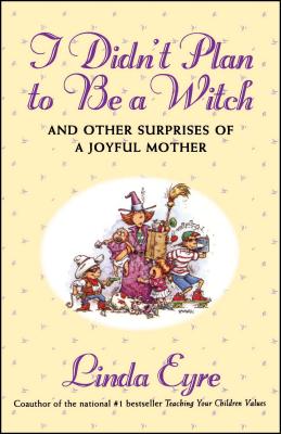 I Didn’t Plan to Be a Witch: And Other Surprises of a Joyful Mother