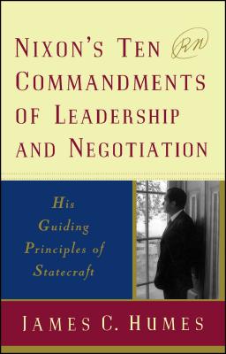 Nixon’s Ten Commandments of Leadership and Negotiation: His Guiding Principles of Statecraft