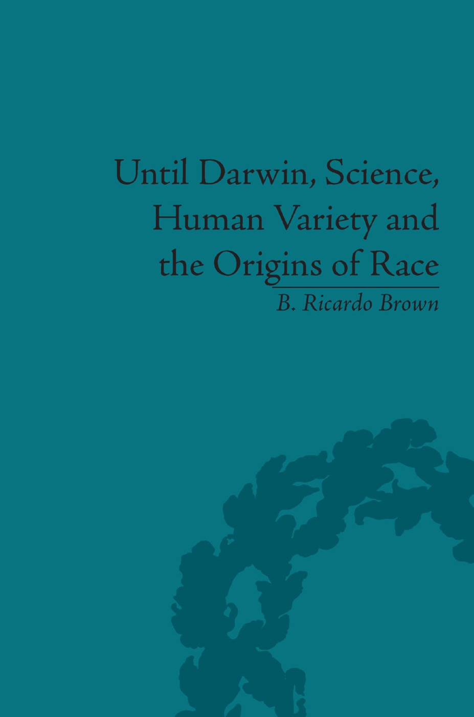 Until Darwin, Science, Human Variety and the Origins of Race