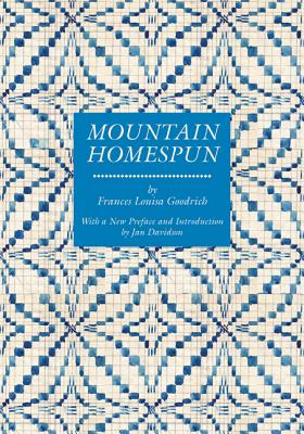 Mountain Homespun: A Facsimile of the Original, Published in 1931 / Frances Louisa Goodrich: With a New Introduction by Jan Davi