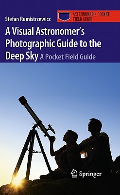 A Visual Astronomer’s Photographic Guide to the Deep Sky: A Pocket Field Guide