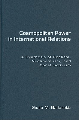 Cosmopolitan Power in International Relations: A Synthesis of Realism, Neoliberalism, and Constructivism