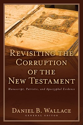 Revisiting the Corruption of the New Testament: Manuscripts, Patristic, and Apocryphal Evidence