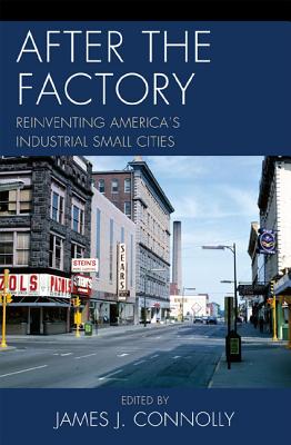 After the Factory: Reinventing America’s Industrial Small Cities