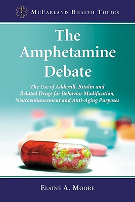 The Amphetamine Debate: The Use of Adderall, Ritalin and Related Drugs for Behavior Modification, Neuroenhancement and Anti-Agin