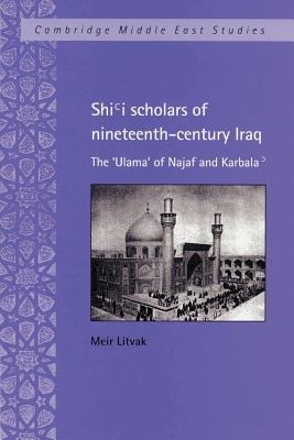 Shi’i Scholars of Nineteenth-Century Iraq: The ’Ulama’ of Najaf and Karbala’