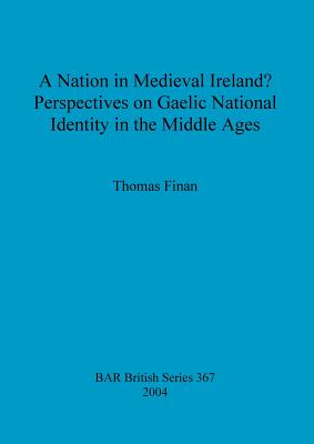 A Nation in Medieval Ireland?: Perspectives on Gaelic National Identity in the Middle Ages