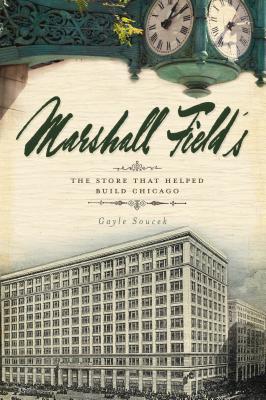 Marshall Field’s: The Store That Helped Build Chicago